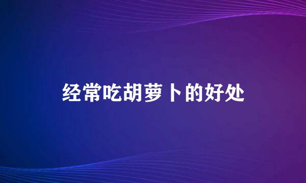 经常吃胡萝卜的好处