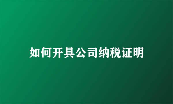 如何开具公司纳税证明