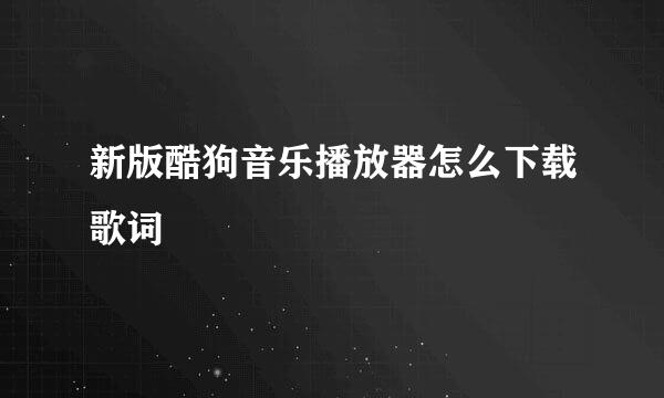 新版酷狗音乐播放器怎么下载歌词