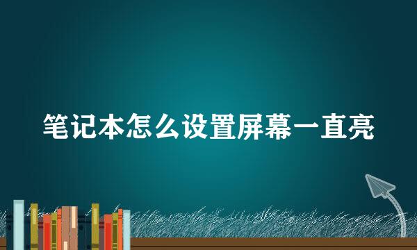 笔记本怎么设置屏幕一直亮