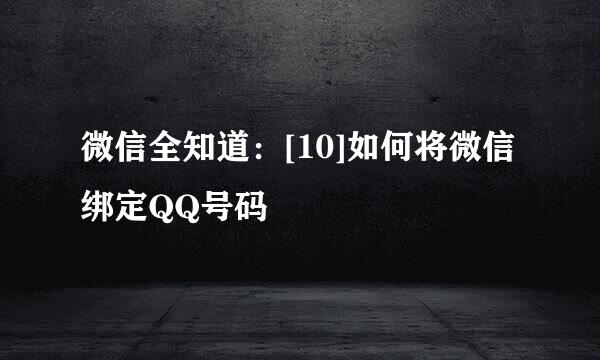 微信全知道：[10]如何将微信绑定QQ号码