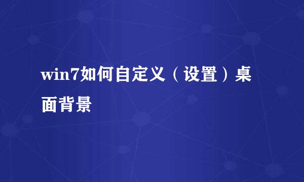win7如何自定义（设置）桌面背景