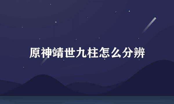 原神靖世九柱怎么分辨