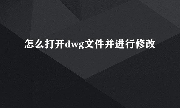 怎么打开dwg文件并进行修改