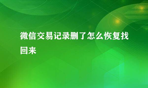微信交易记录删了怎么恢复找回来