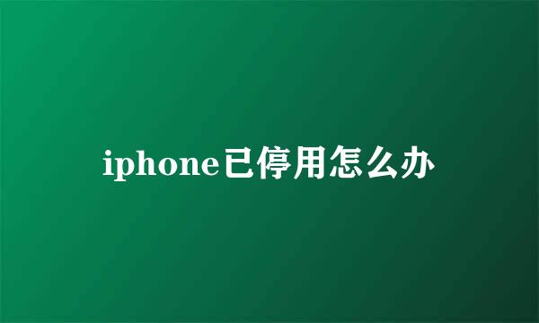 iphone已停用怎么办