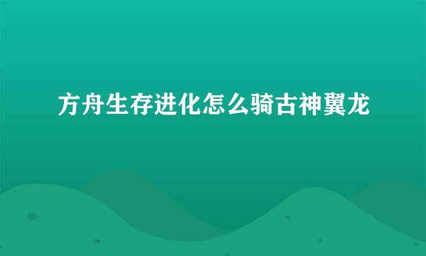 方舟生存进化怎么骑古神翼龙