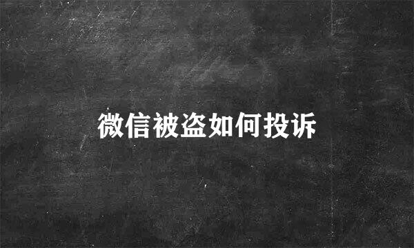 微信被盗如何投诉