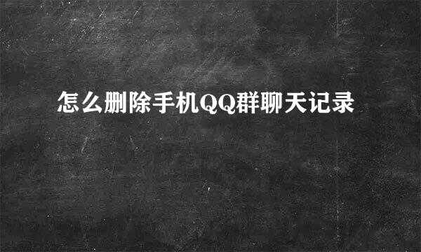 怎么删除手机QQ群聊天记录