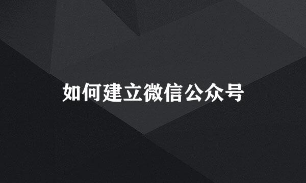 如何建立微信公众号