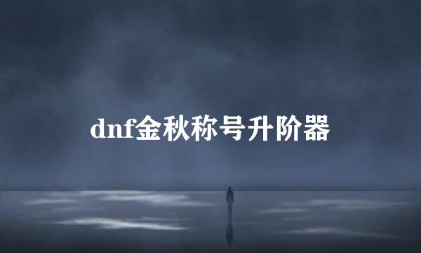 dnf金秋称号升阶器