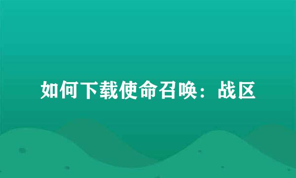 如何下载使命召唤：战区
