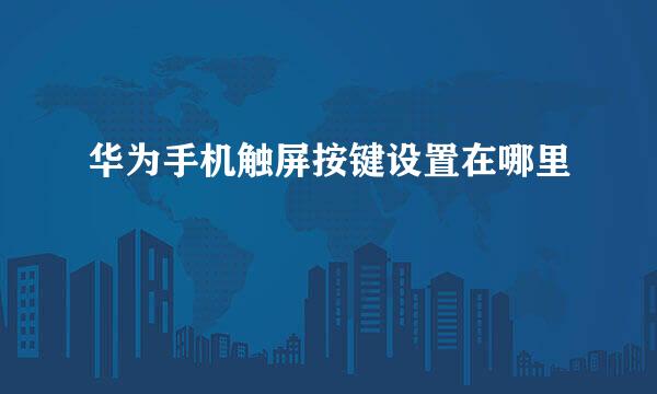 华为手机触屏按键设置在哪里