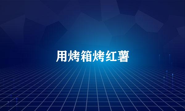 用烤箱烤红薯