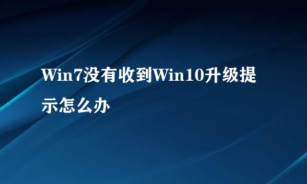 Win7没有收到Win10升级提示怎么办