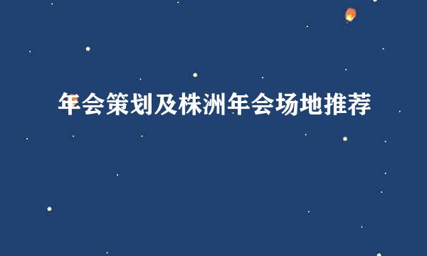 年会策划及株洲年会场地推荐