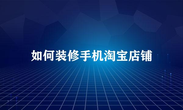 如何装修手机淘宝店铺
