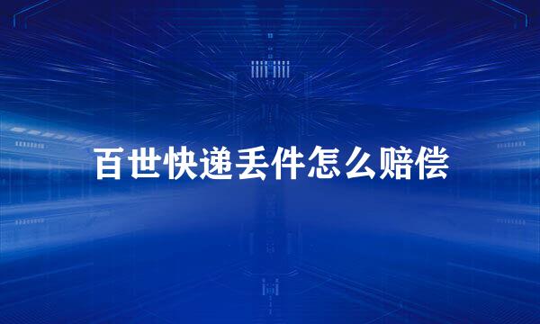 百世快递丢件怎么赔偿