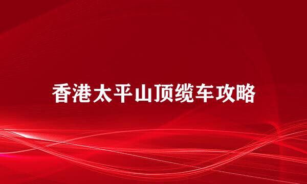 香港太平山顶缆车攻略