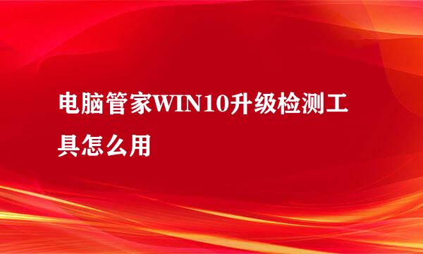 电脑管家WIN10升级检测工具怎么用