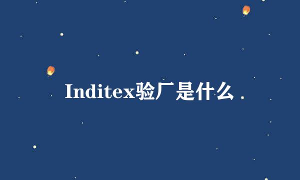 Inditex验厂是什么