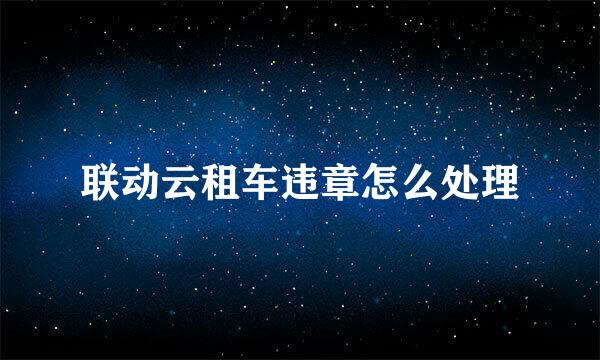联动云租车违章怎么处理
