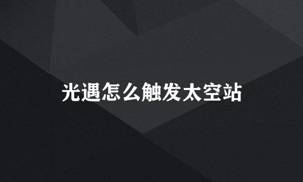 光遇怎么触发太空站