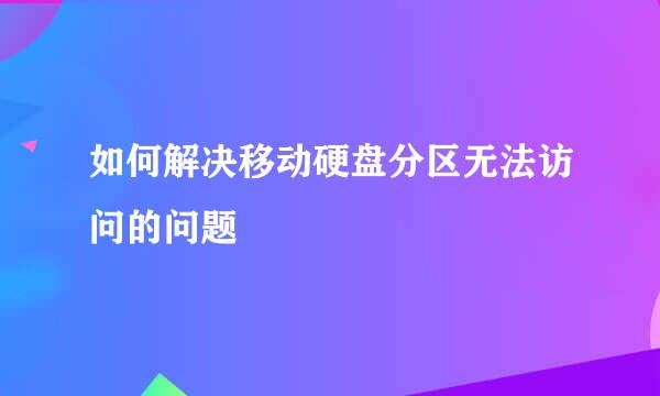 如何解决移动硬盘分区无法访问的问题
