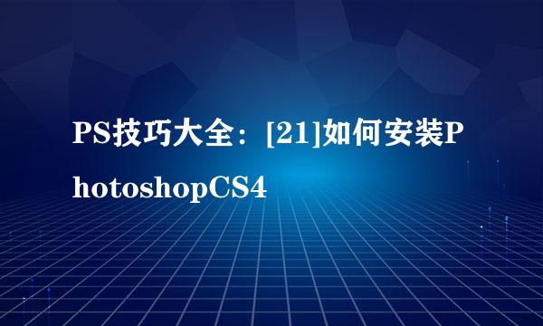PS技巧大全：[21]如何安装PhotoshopCS4