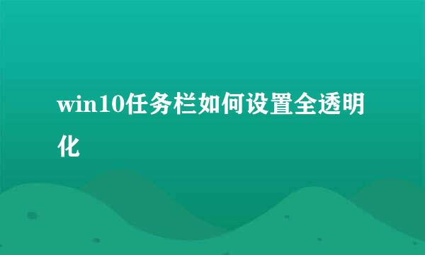 win10任务栏如何设置全透明化