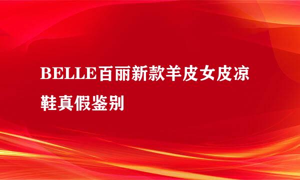 BELLE百丽新款羊皮女皮凉鞋真假鉴别