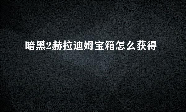 暗黑2赫拉迪姆宝箱怎么获得