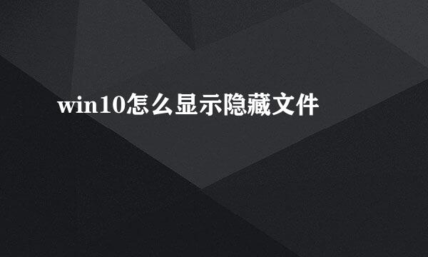win10怎么显示隐藏文件