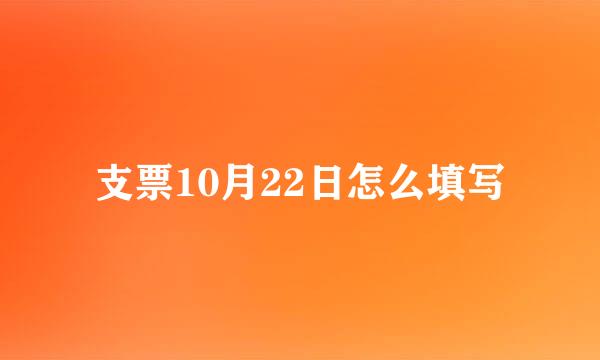 支票10月22日怎么填写