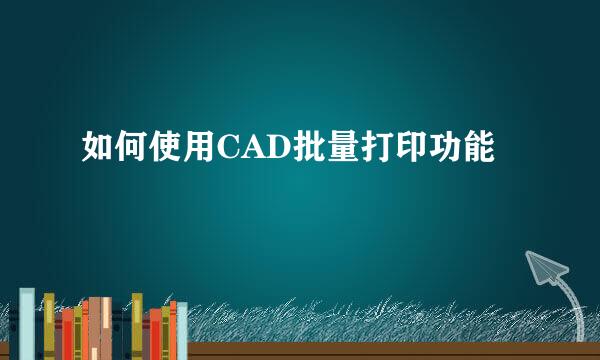 如何使用CAD批量打印功能