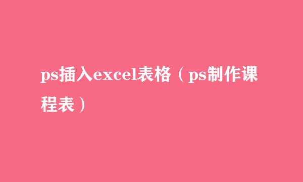 ps插入excel表格（ps制作课程表）