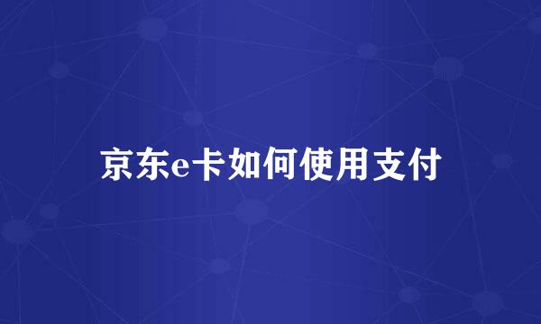 京东e卡如何使用支付