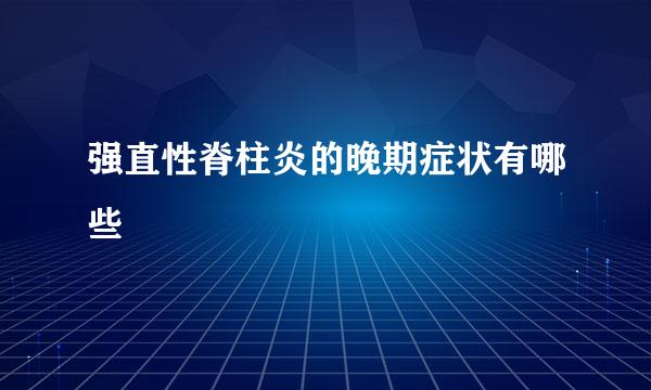 强直性脊柱炎的晚期症状有哪些