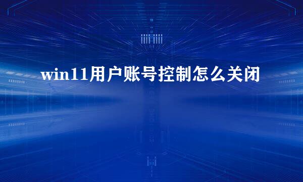 win11用户账号控制怎么关闭