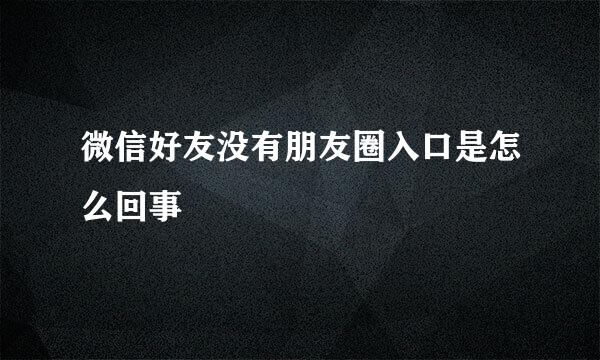 微信好友没有朋友圈入口是怎么回事
