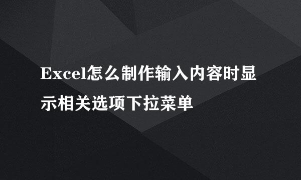 Excel怎么制作输入内容时显示相关选项下拉菜单