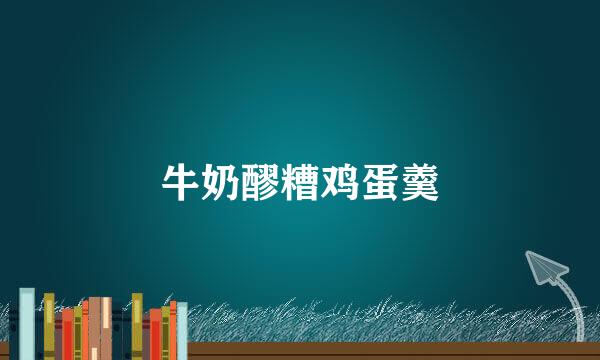 牛奶醪糟鸡蛋羹