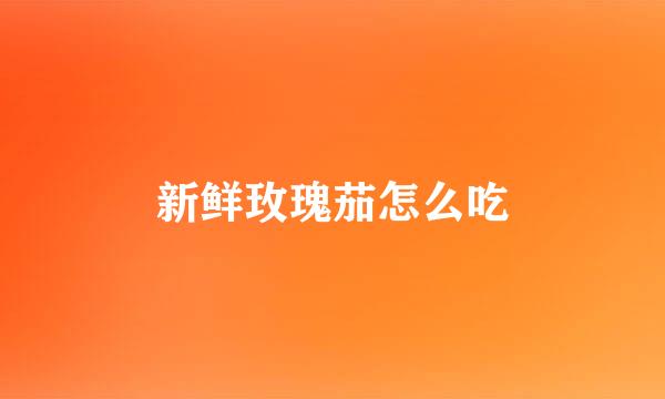新鲜玫瑰茄怎么吃