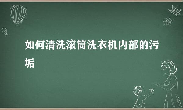 如何清洗滚筒洗衣机内部的污垢