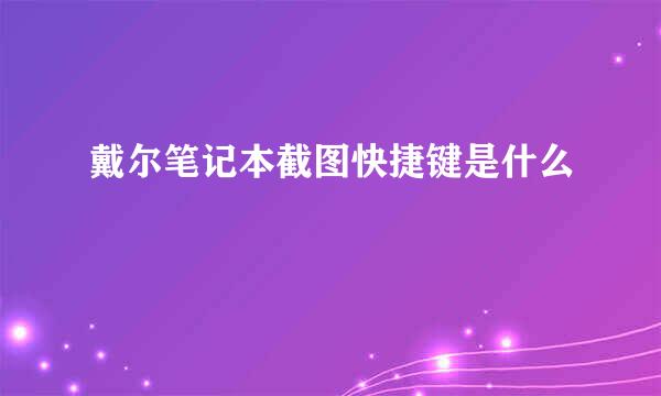 戴尔笔记本截图快捷键是什么