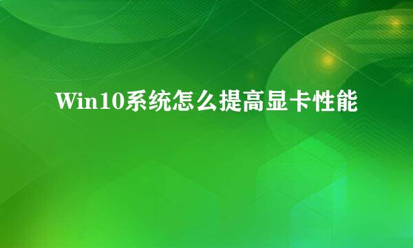 Win10系统怎么提高显卡性能
