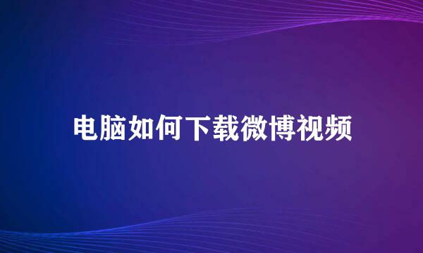 电脑如何下载微博视频