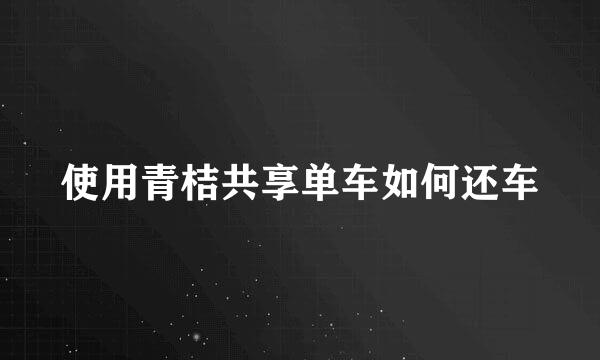 使用青桔共享单车如何还车