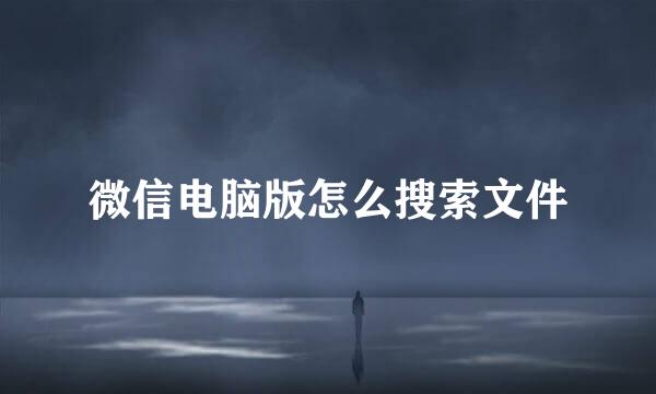 微信电脑版怎么搜索文件