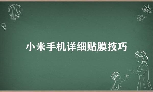 小米手机详细贴膜技巧
